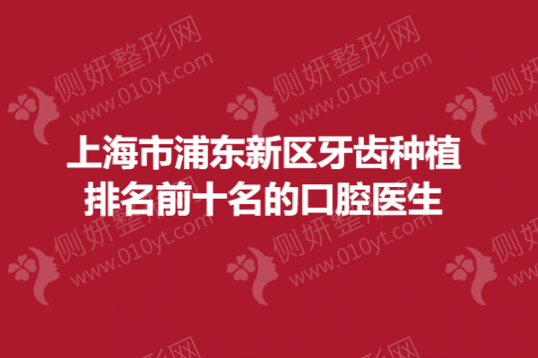 上海市浦东新区牙齿种植排名前十名的口腔医生