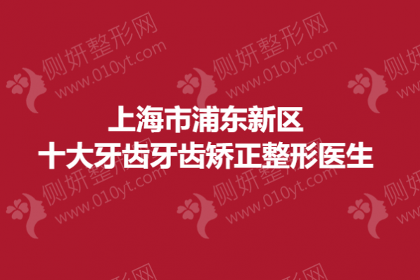上海市浦东新区十大牙齿牙齿矫正整形专家