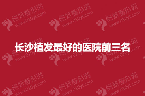 长沙植发最好的医院前三名