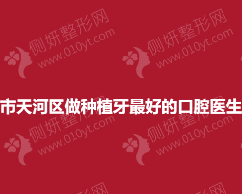 广州市天河区做种植牙最好的口腔医生排名