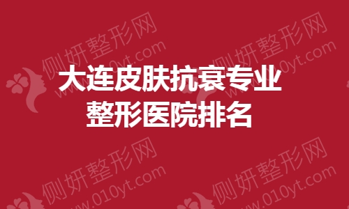大连皮肤抗衰专业整形医院排名