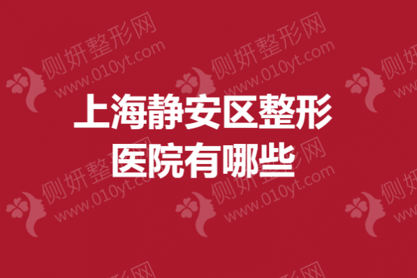 上海静安区整形医院有哪些？鼻子整形正规医院排名