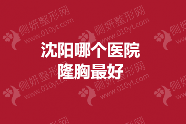 沈阳哪个医院隆胸最好