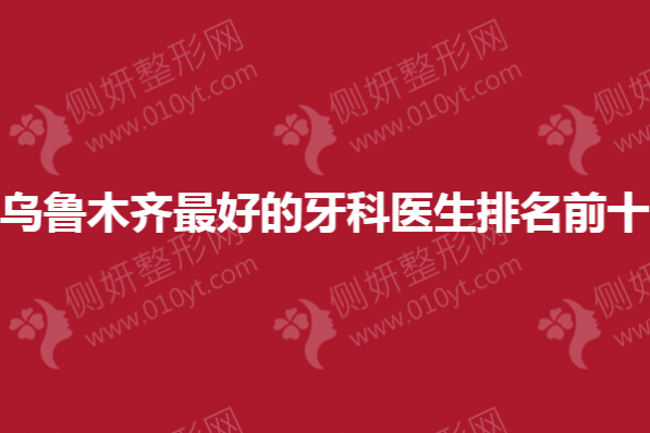 乌鲁木齐好的牙科医生排名前十