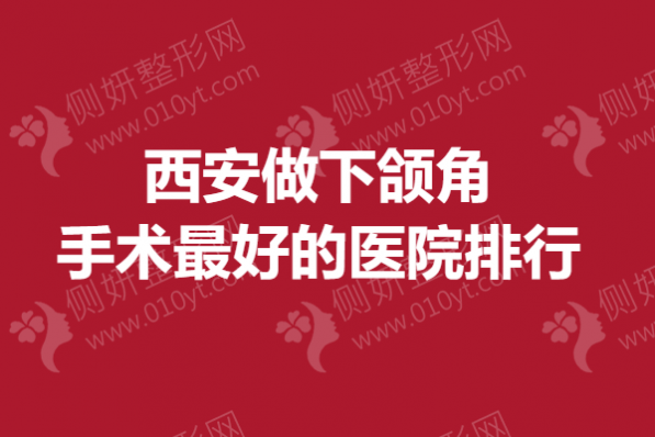 西安做下颌角手术最好的医院排行
