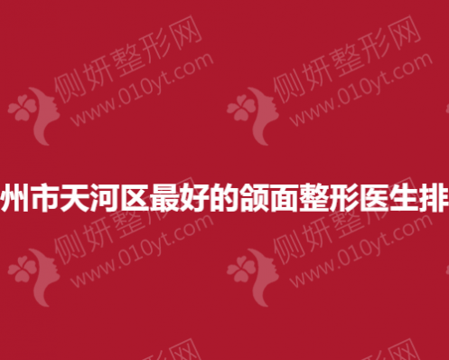 广州市天河区最好的颌面整形医生排名