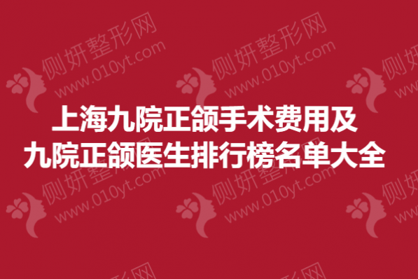 上海九院正颌手术费用及九院正颌医生排行榜名单大全