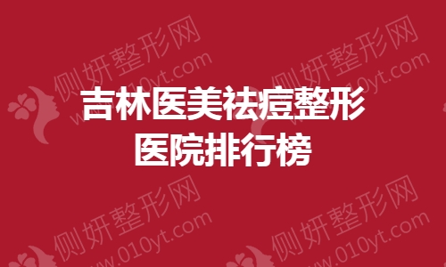吉林医美祛痘整形医院排行榜