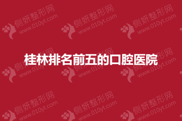 桂林排名前五的口腔医院
