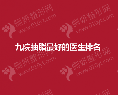 九院抽脂最好的医生排名 