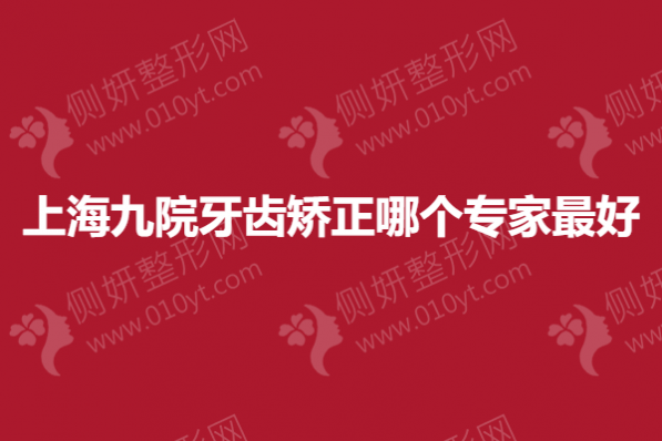上海九院牙齿矫正哪个专家最好