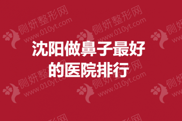 沈阳做鼻子最好的医院排行