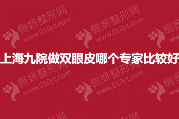 上海九院做双眼皮哪个专家较好