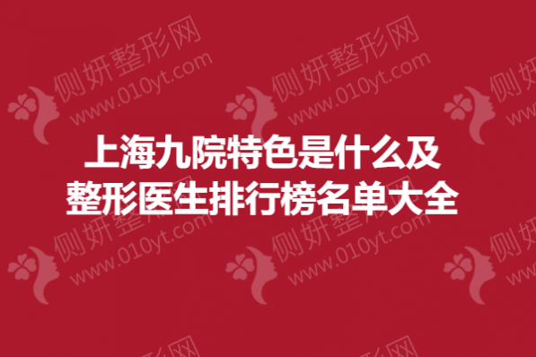 上海九院特色是什么及整形医生排行榜名单大全