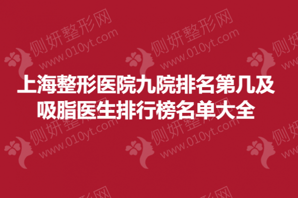 上海整形美容医院九院排名第几及吸脂医生排行榜名单大全