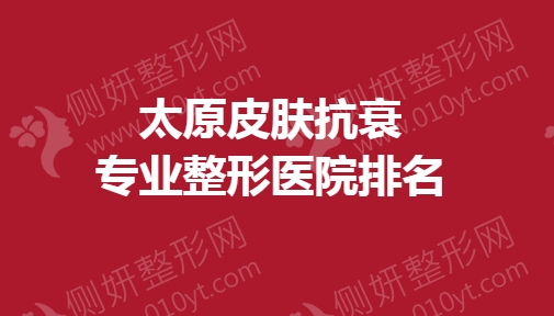 太原皮肤抗衰专业整形医院排名