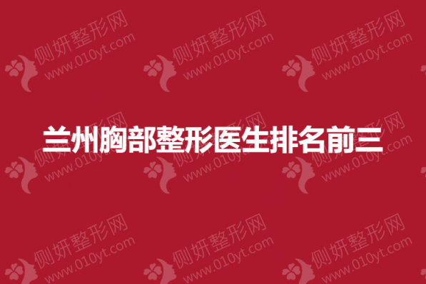 兰州胸部整形医生排名前三的