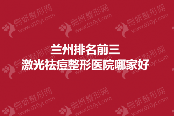 兰州排名前三激光祛痘整形医院哪家好一点