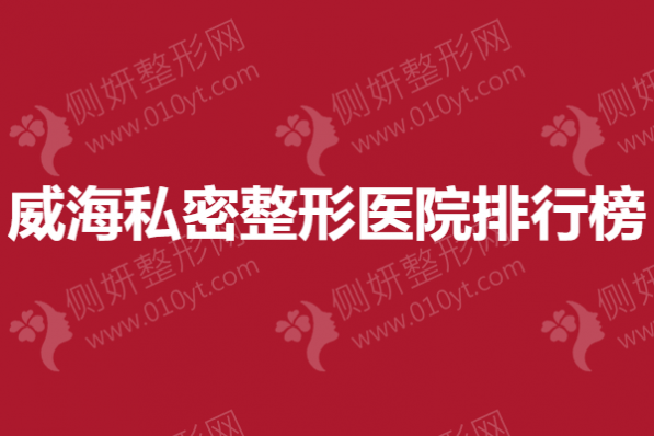 威海私密整形美容医院排行榜