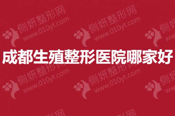 成都生殖整形医院哪家好？私密整形医院排名