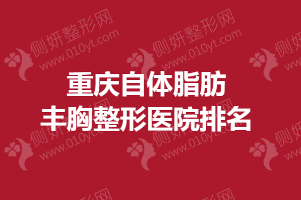 重庆自体脂肪丰胸整形医院排名榜