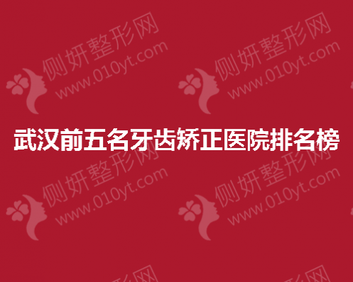 武汉前五名牙齿矫正医院排名榜