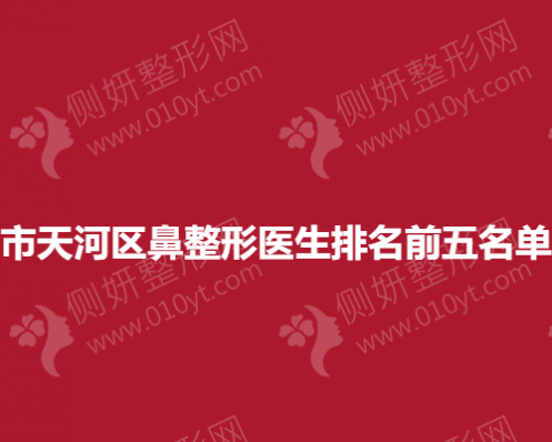 广州市天河区鼻整形医生排名前五名单公开