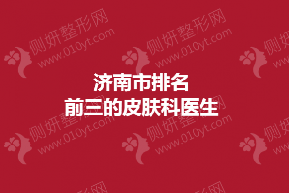 济南市排名前三的皮肤科医生