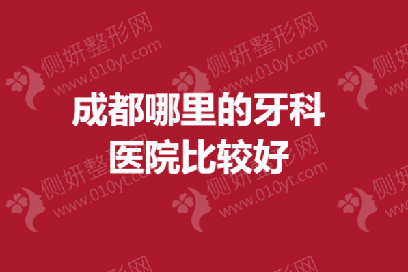成都哪里的牙科医院比较好
