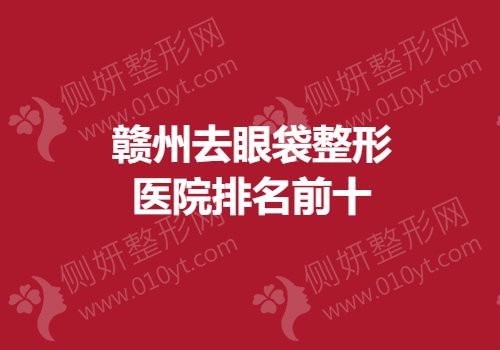赣州去眼袋整形医院排名前十