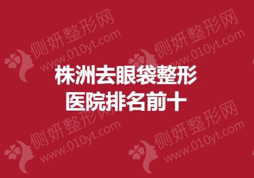 株洲去眼袋整形医院排名前十