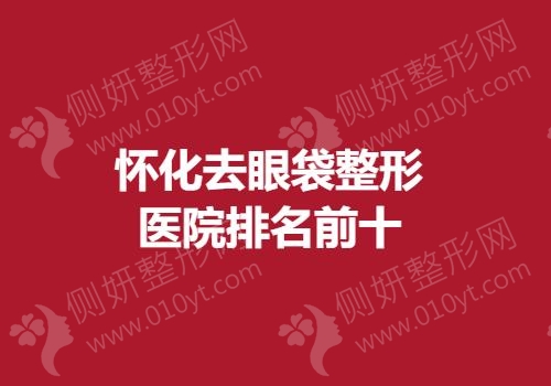 怀化去眼袋整形医院排名前十