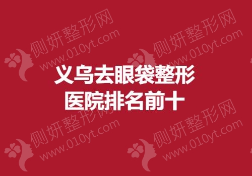 义乌去眼袋整形医院排名前十的