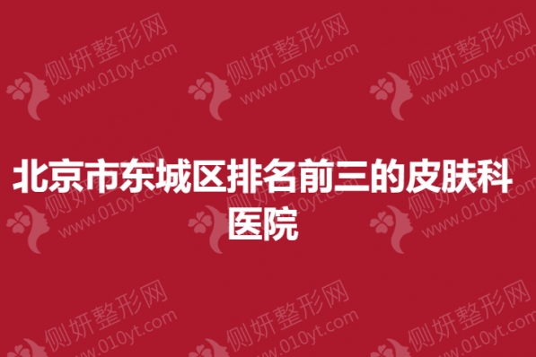 北京市东城区排名前三的皮肤科医院