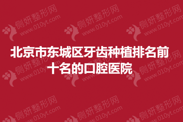 北京市东城区牙齿种植排名前十名的口腔医院
