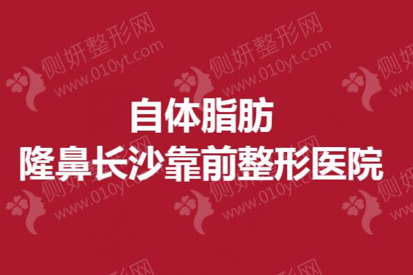 自体脂肪隆鼻长沙靠前整形医院