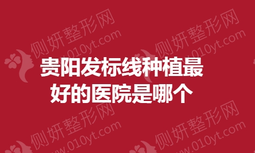贵阳发标线种植最好的医院是哪个