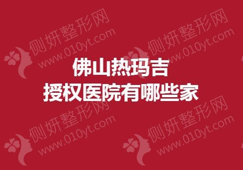 佛山热玛吉授权医院有哪些家