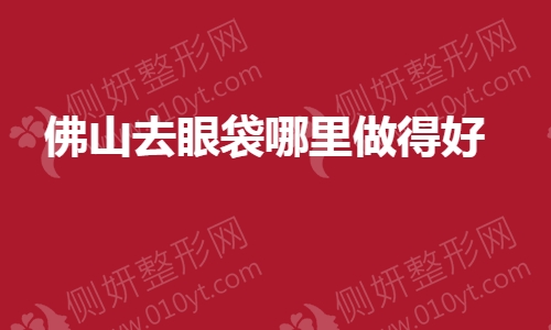 佛山去眼袋哪里做得好