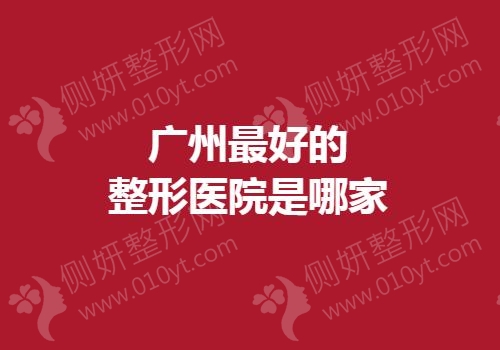 广州最好的整形医院是哪家