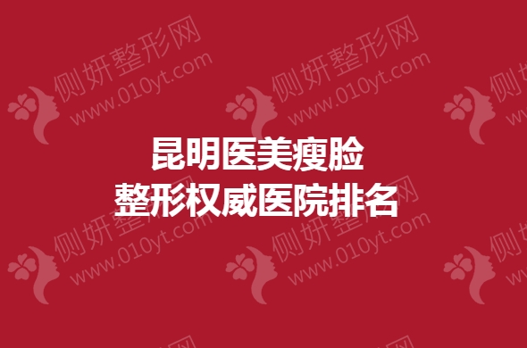 昆明医美瘦脸整形权威医院排名