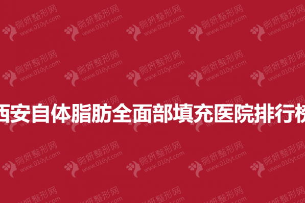 西安自体脂肪全面部填充医院排行榜