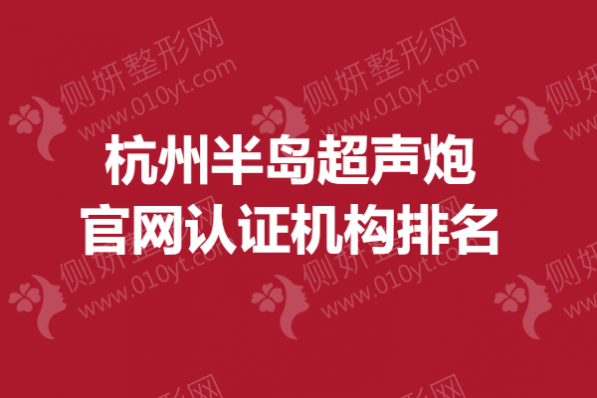 杭州半岛超声炮官网认证机构排名