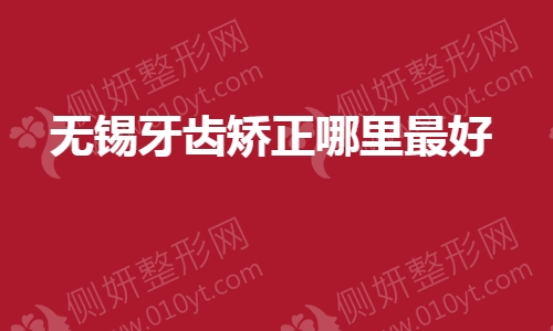 无锡牙齿矫正哪里最好