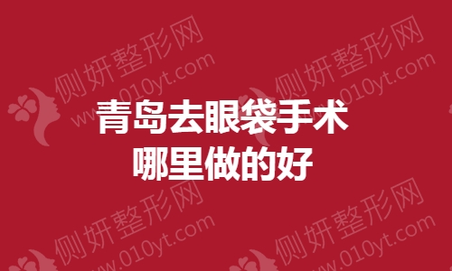青岛去眼袋手术哪里做的好
