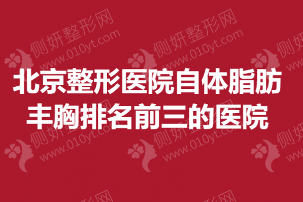北京整形医院自体脂肪丰胸排名前三的医院