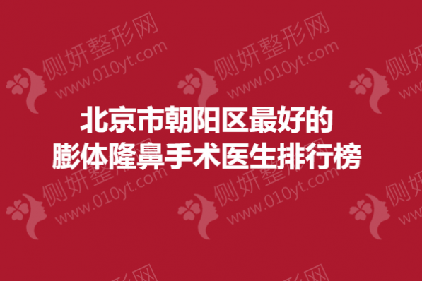北京市朝阳区最好的膨体隆鼻手术医生排行榜