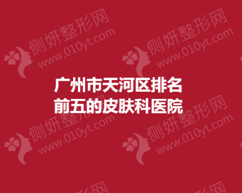 广州市天河区排名前五的皮肤科医院
