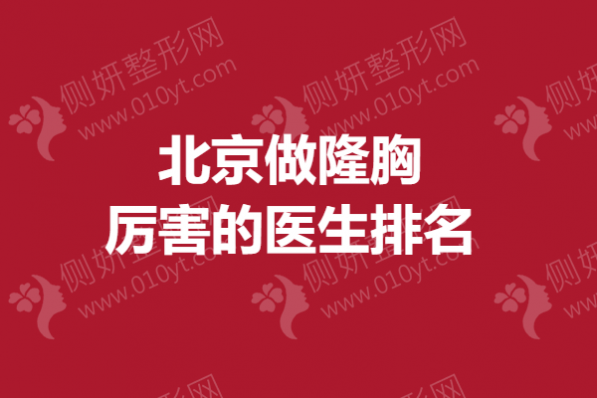 北京做隆胸厉害的医生排名