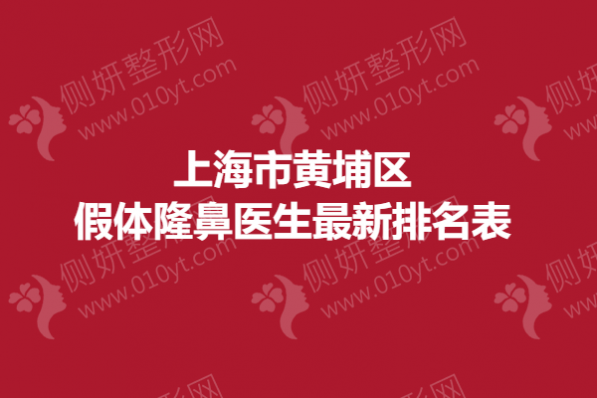 上海市黄埔区假体隆鼻医生最新排名表